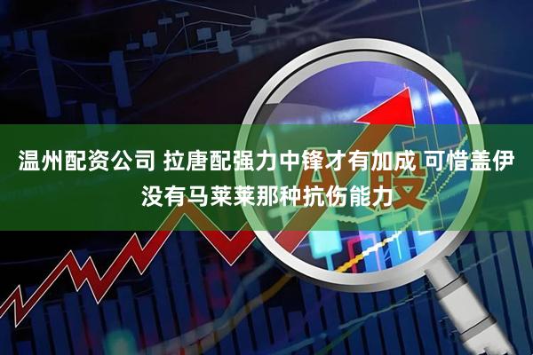 温州配资公司 拉唐配强力中锋才有加成 可惜盖伊没有马莱莱那种抗伤能力